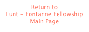 Return to 
Lunt - Fontanne Fellowship 
Main Page